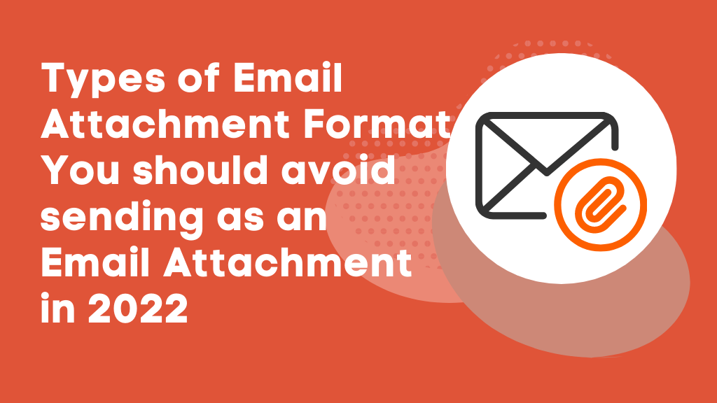 Types of Email Attachment Format You should avoid sending as an Email Attachment in 2022