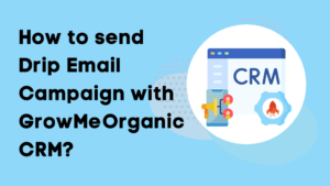 How to Send Drip Email Campaign with GrowMeOrganic CRM?