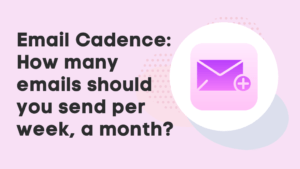 Email Cadence: How many emails should you send per week, a month?