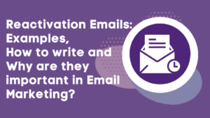 Reactivation Emails: Examples, How to write and Why they are important in Email Marketing?