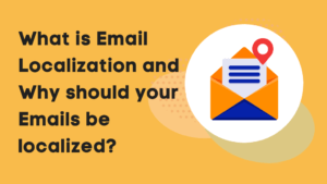 What is Email Localization and Why should your Emails be localized?
