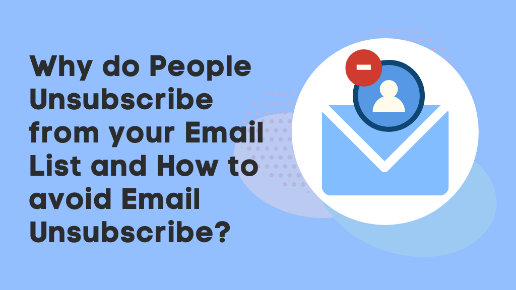 Why do People Unsubscribe from your Email List and How to avoid Email Unsubscribe?
