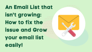 An Email List that isn't growing: How to fix the issue and Grow your email list easily!