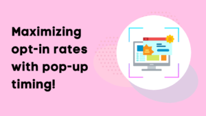 Maximizing opt-in rates with pop-up timing!