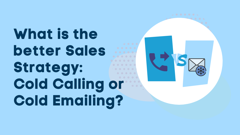 What is the better Sales Strategy: Cold Calling or Cold Emailing?