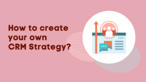 How to create your own CRM Strategy?