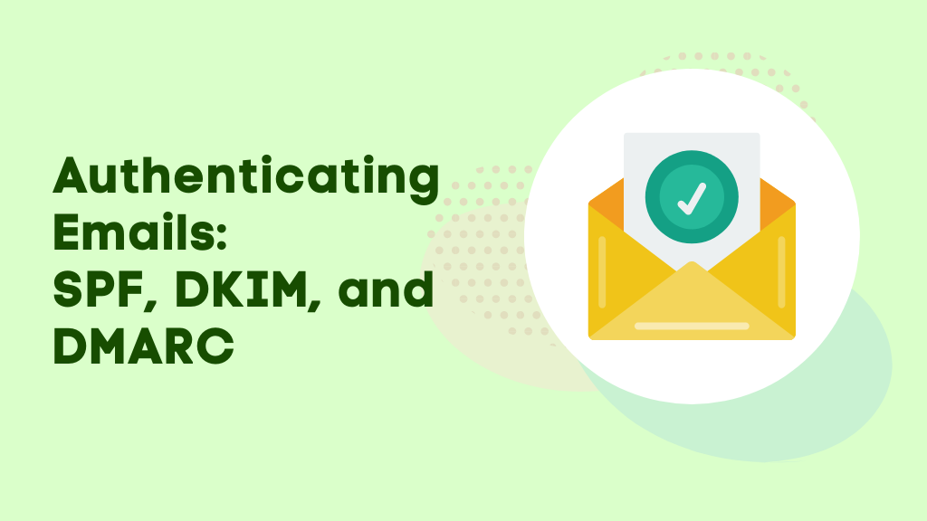 Authenticating Emails: SPF, DKIM, and DMARC