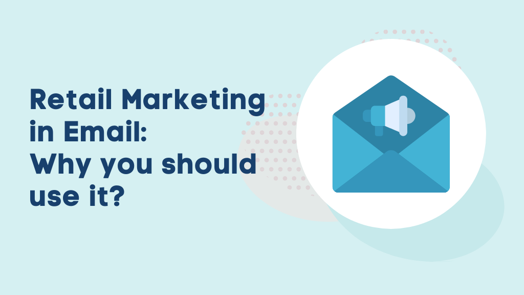Retail Marketing in Email: Why you should use it?