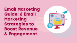 Email Marketing Guide: 6 Email Marketing Strategies to Boost Revenue & Engagement