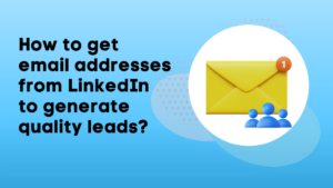 How to get email addresses from LinkedIn to generate quality leads?