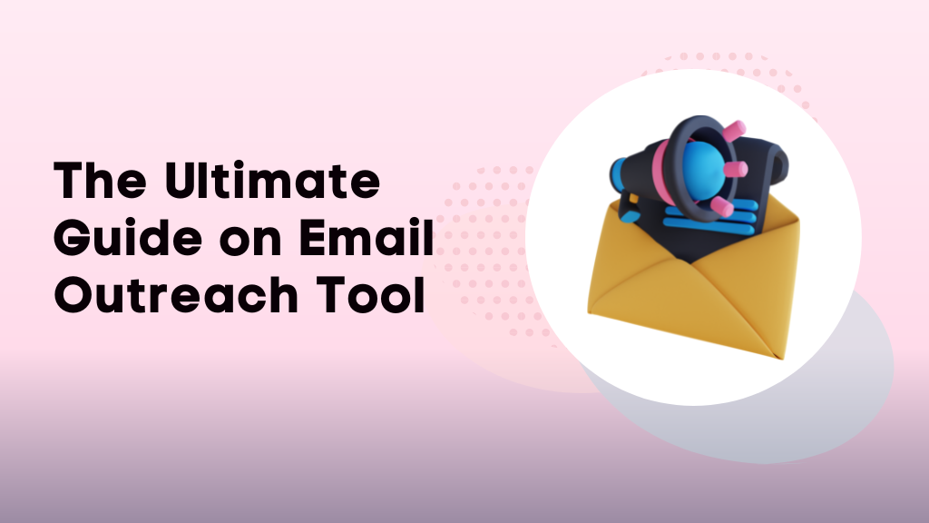 The Ultimate Guide on Email Outreach Tool: What to look for before choosing a tool?