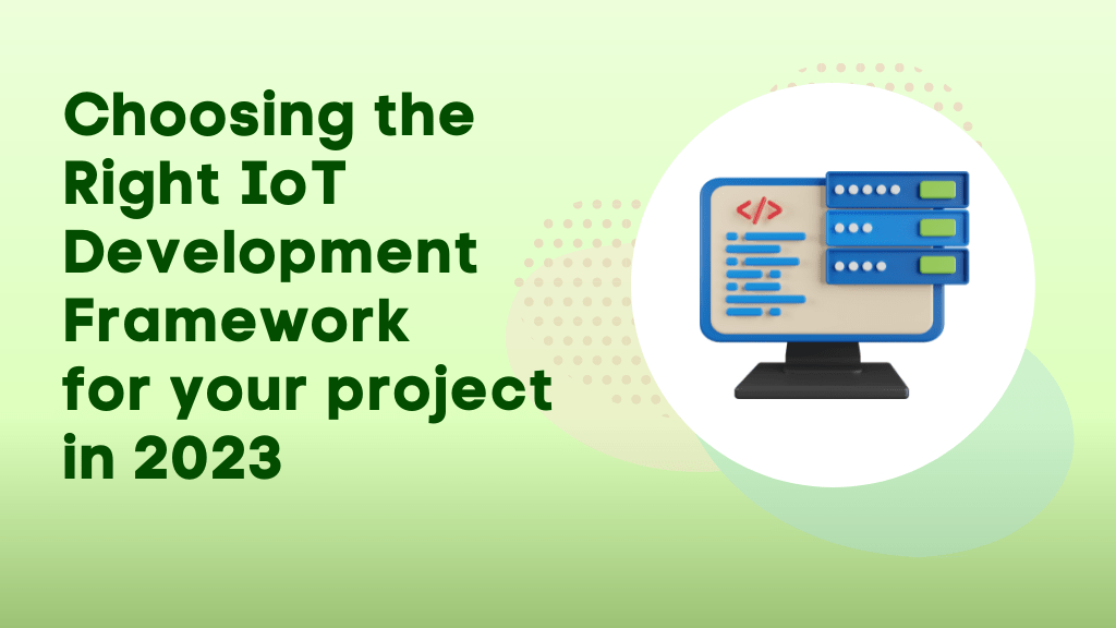 Choosing the Right IoT Development Framework for your project in 2023