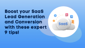 Boost your SaaS Lead Generation and Conversion with these expert 9 tips!