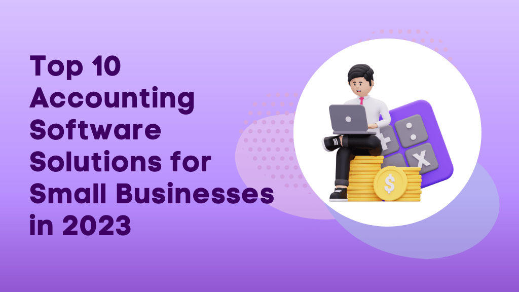 Top 10 Accounting Software Solutions for Small Businesses in 2023
