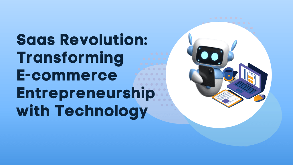 Saas Revolution: Transforming E-commerce Entrepreneurship with Technology