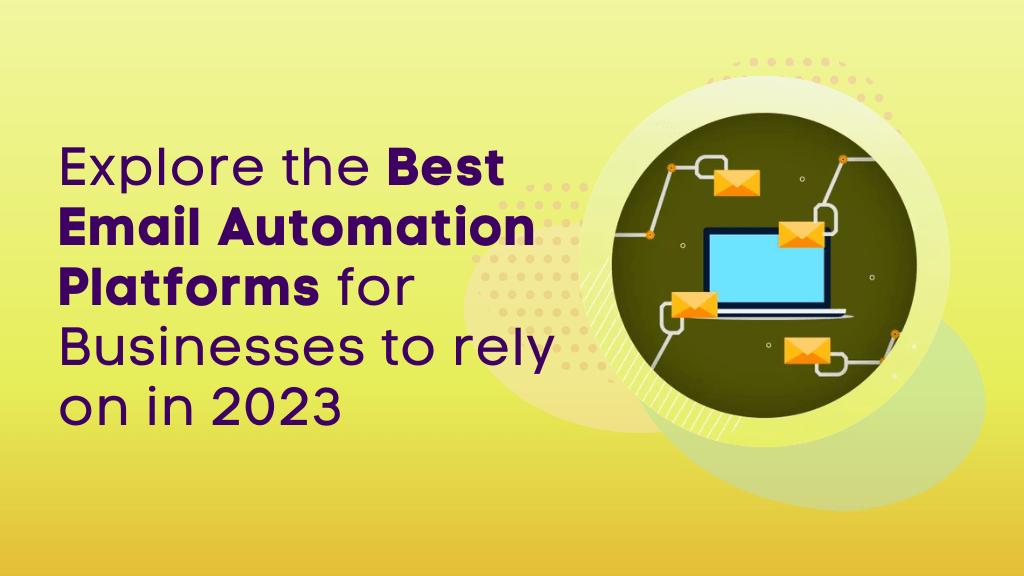 Explore the Best Email Automation Platforms for Businesses to rely on in 2023 Why the Best Email Automation Platforms are a Must-Have for Your Business in 2023